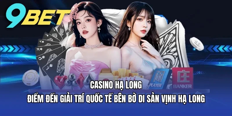 Casino Hạ Long là một trong những trung tâm giải trí có thưởng quy mô lớn nhất miền Bắc