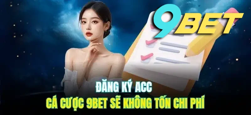 Đăng ký tài khoản cá cược tại 9BET chúng tôi hoàn toàn miễn phí