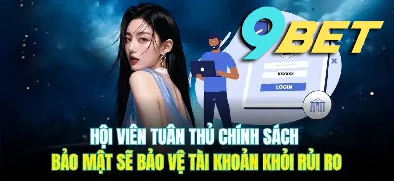 Hội viên tuân thủ chính sách bảo mật sẽ bảo vệ tài khoản khỏi rủi ro không đáng có