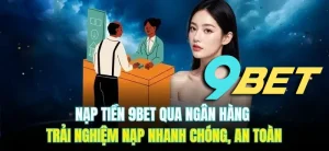 Hướng dẫn nạp tiền 9BET qua ngân hàng và các phương pháp khác