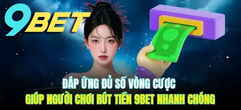 Khi đáp ứng đủ số vòng cược người chơi mới có thể rút tiền 9BET về tài khoản cá nhân