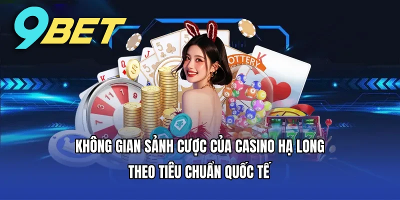 Không gian sảnh cược của Casino Hạ Long theo tiêu chuẩn quốc tế