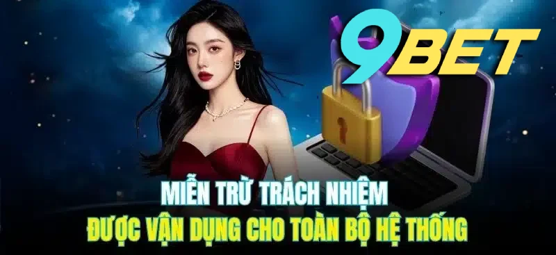 Miễn trừ trách nhiệm được áp dụng cho toàn bộ hệ thống 9BET