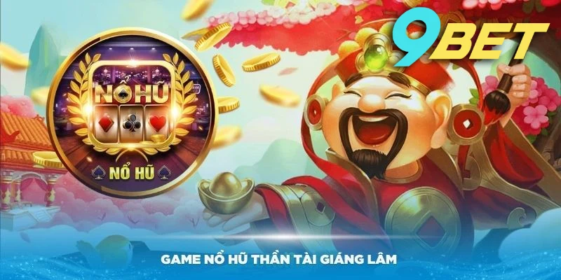 Tìm hiểu tổng quan về nổ hũ Thần Tài Giáng Lâm mới lạ