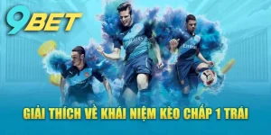 Tìm hiểu về Kèo chấp 1 trái tại sảnh cược thể thao 9BET